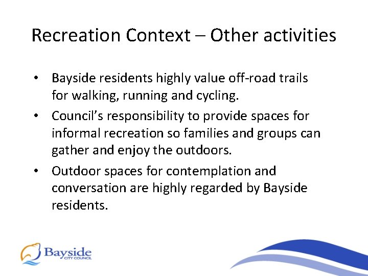 Recreation Context – Other activities • Bayside residents highly value off-road trails for walking,