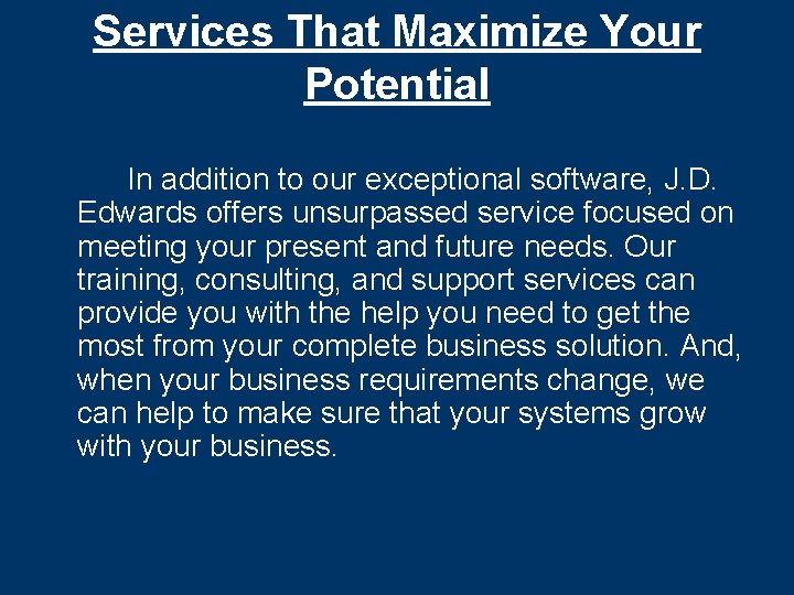 Services That Maximize Your Potential In addition to our exceptional software, J. D. Edwards