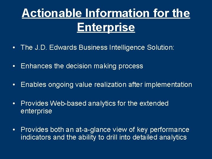 Actionable Information for the Enterprise • The J. D. Edwards Business Intelligence Solution: •