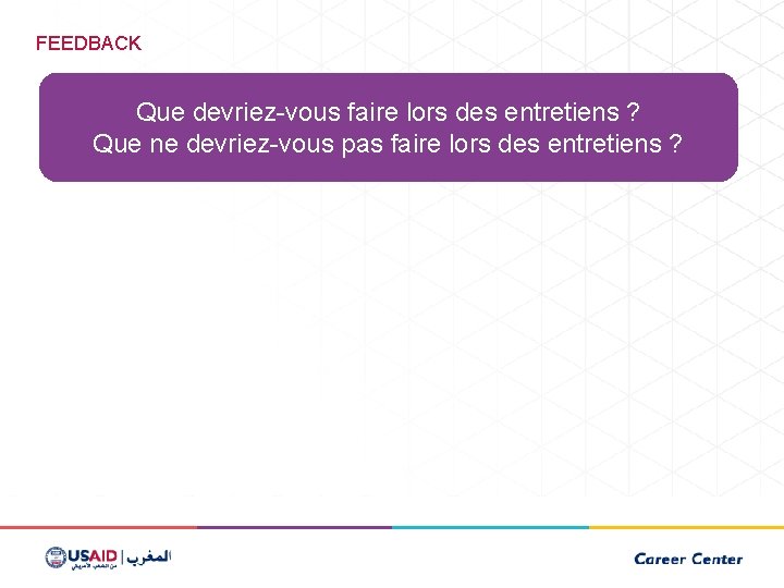 FEEDBACK Que devriez-vous faire lors des entretiens ? Que ne devriez-vous pas faire lors