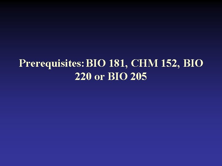 Prerequisites: BIO 181, CHM 152, BIO 220 or BIO 205 