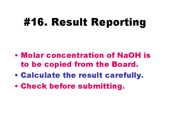 #16. Result Reporting • Molar concentration of Na. OH is to be copied from