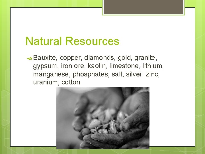 Natural Resources Bauxite, copper, diamonds, gold, granite, gypsum, iron ore, kaolin, limestone, lithium, manganese,