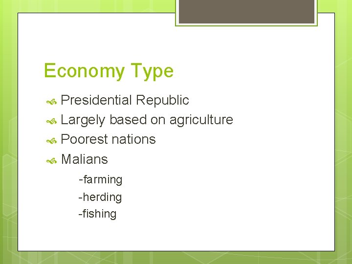 Economy Type Presidential Republic Largely based on agriculture Poorest nations Malians -farming -herding -fishing