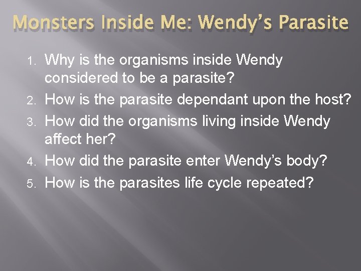 Monsters Inside Me: Wendy’s Parasite 1. 2. 3. 4. 5. Why is the organisms