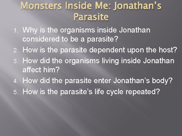 Monsters Inside Me: Jonathan’s Parasite 1. 2. 3. 4. 5. Why is the organisms