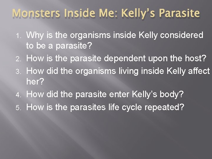 Monsters Inside Me: Kelly’s Parasite 1. 2. 3. 4. 5. Why is the organisms
