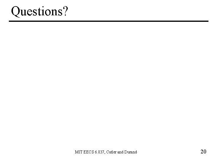 Questions? MIT EECS 6. 837, Cutler and Durand 20 