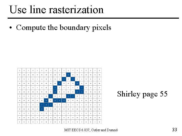 Use line rasterization • Compute the boundary pixels Shirley page 55 MIT EECS 6.