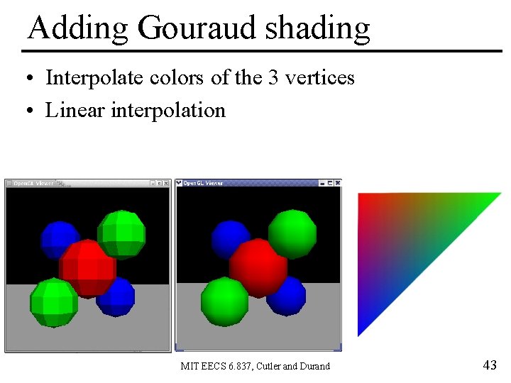 Adding Gouraud shading • Interpolate colors of the 3 vertices • Linear interpolation MIT