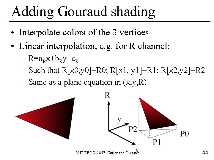 Adding Gouraud shading • Interpolate colors of the 3 vertices • Linear interpolation, e.