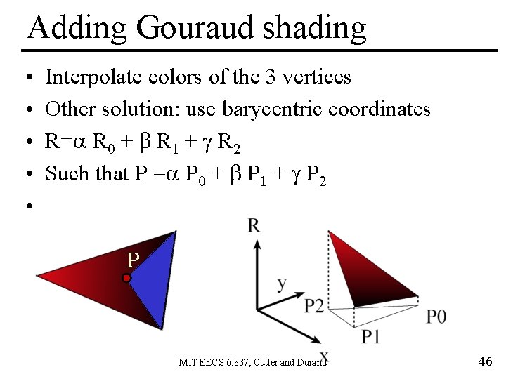 Adding Gouraud shading • • • Interpolate colors of the 3 vertices Other solution: