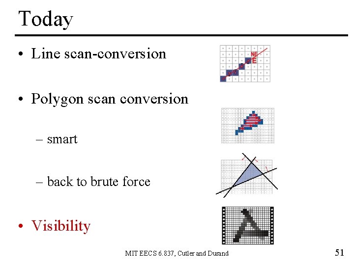 Today • Line scan-conversion • Polygon scan conversion – smart – back to brute