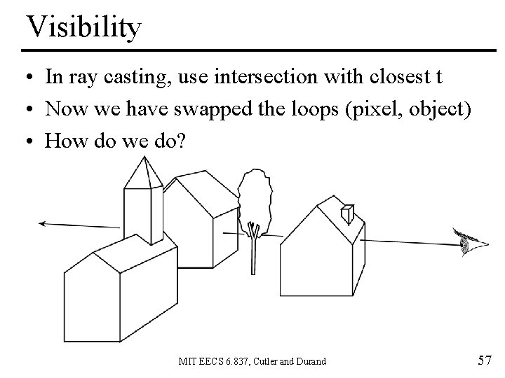 Visibility • In ray casting, use intersection with closest t • Now we have