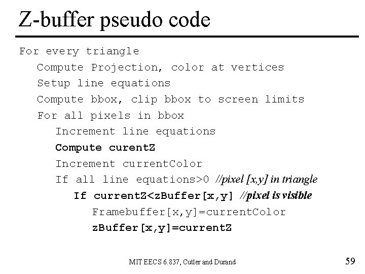 Z-buffer pseudo code For every triangle Compute Projection, color at vertices Setup line equations