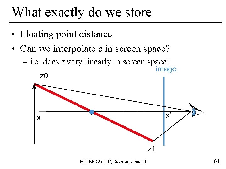 What exactly do we store • Floating point distance • Can we interpolate z