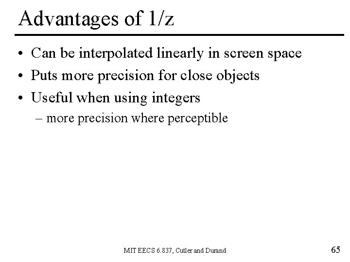 Advantages of 1/z • Can be interpolated linearly in screen space • Puts more