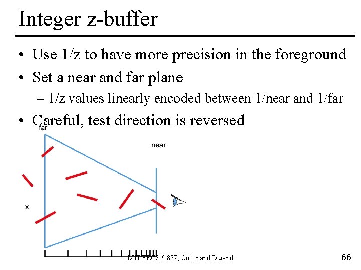 Integer z-buffer • Use 1/z to have more precision in the foreground • Set