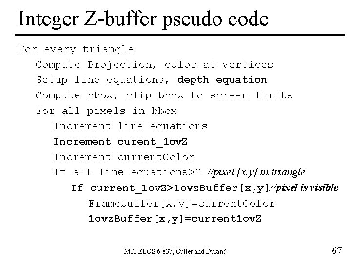 Integer Z-buffer pseudo code For every triangle Compute Projection, color at vertices Setup line