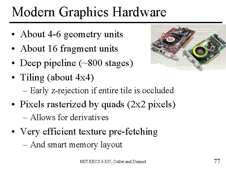 Modern Graphics Hardware • • About 4 -6 geometry units About 16 fragment units