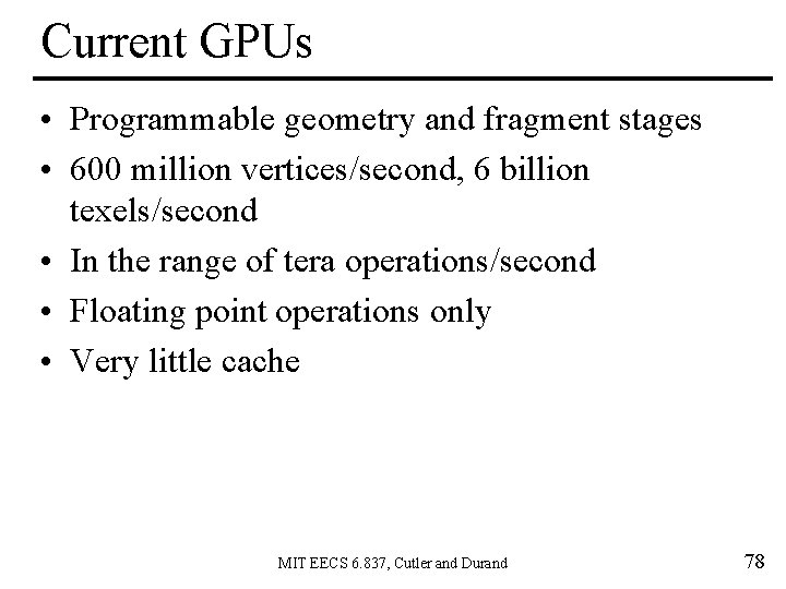 Current GPUs • Programmable geometry and fragment stages • 600 million vertices/second, 6 billion