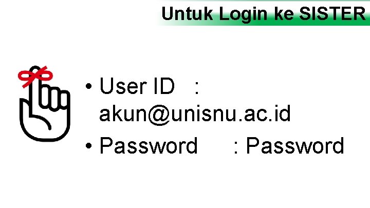 Untuk Login ke SISTER • User ID : akun@unisnu. ac. id • Password :