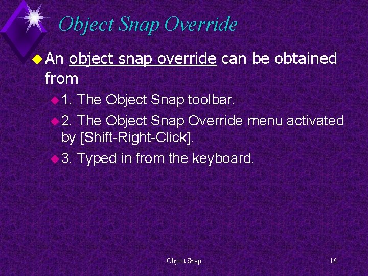 Object Snap Override u An object snap override can be obtained from u 1.