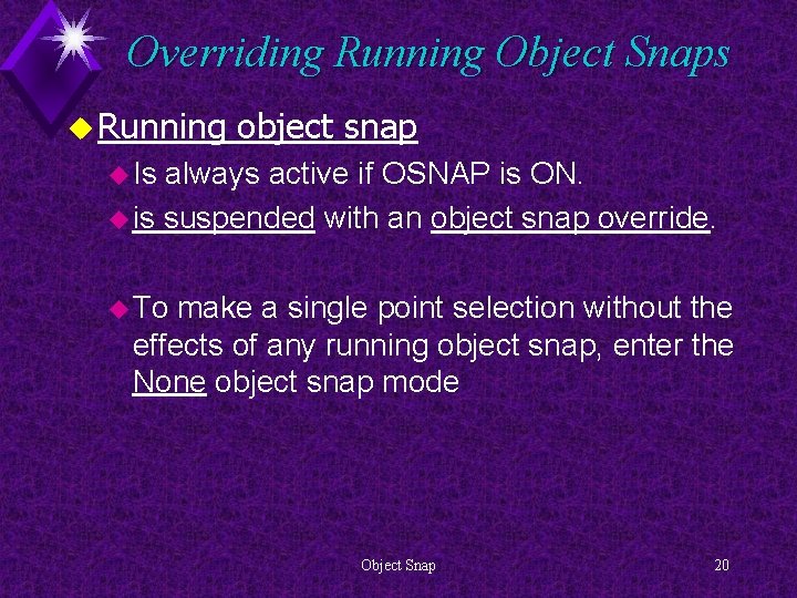 Overriding Running Object Snaps u Running object snap u Is always active if OSNAP