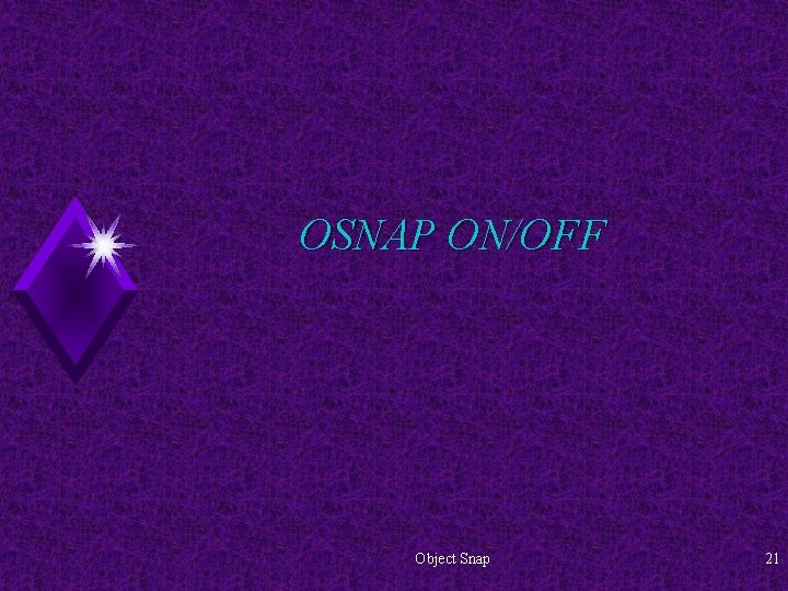 OSNAP ON/OFF Object Snap 21 