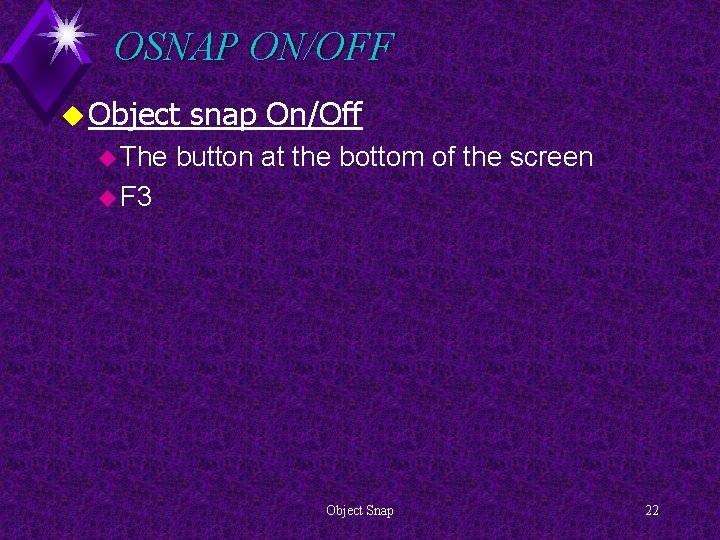 OSNAP ON/OFF u Object u The snap On/Off button at the bottom of the