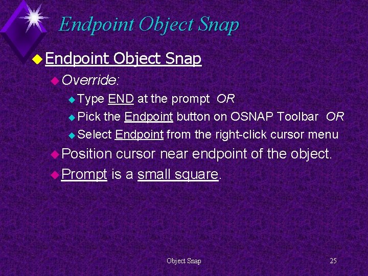 Endpoint Object Snap u Override: u Type END at the prompt OR u Pick