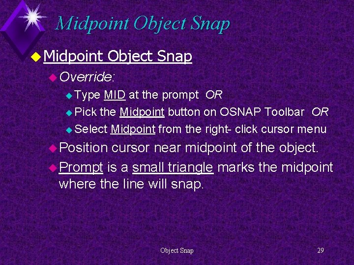 Midpoint Object Snap u Override: u Type MID at the prompt OR u Pick