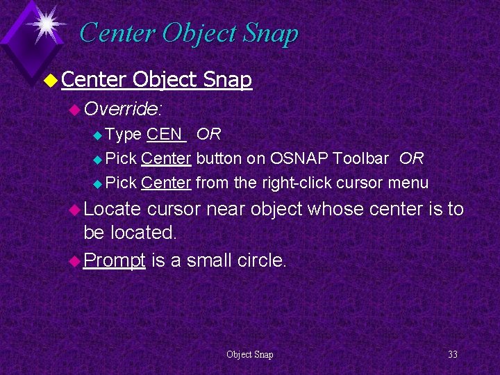 Center Object Snap u Override: u Type CEN OR u Pick Center button on