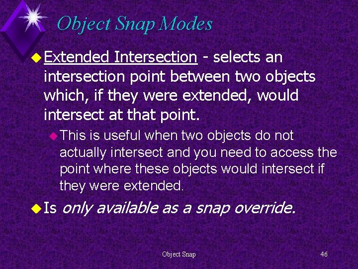 Object Snap Modes u Extended Intersection - selects an intersection point between two objects
