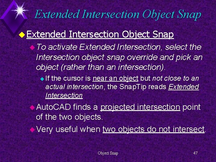 Extended Intersection Object Snap u To activate Extended Intersection, select the Intersection object snap