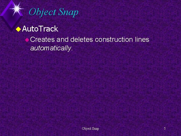 Object Snap u Auto. Track u Creates and deletes construction lines automatically. Object Snap