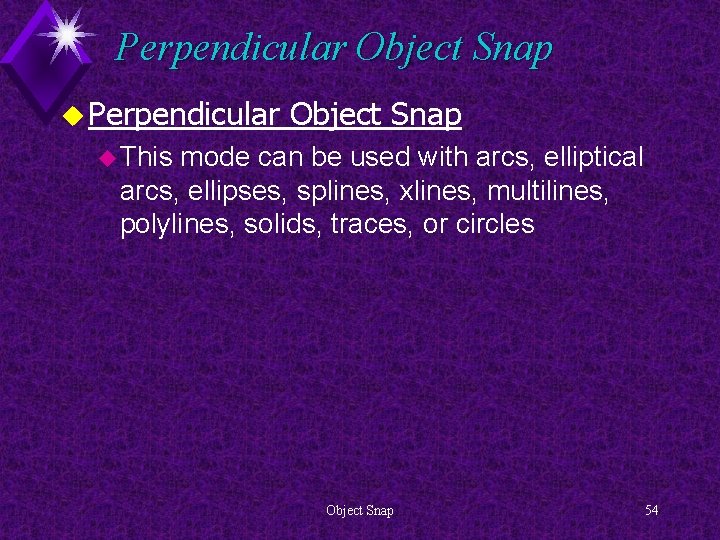 Perpendicular Object Snap u This mode can be used with arcs, elliptical arcs, ellipses,