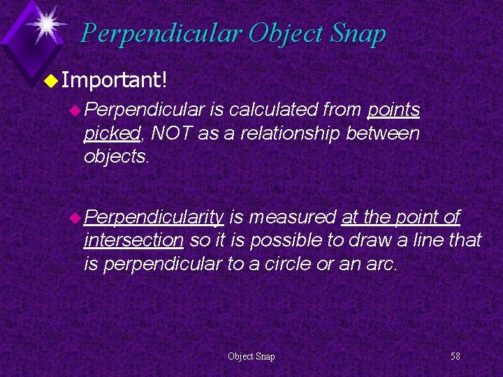 Perpendicular Object Snap u Important! u Perpendicular is calculated from points picked, NOT as