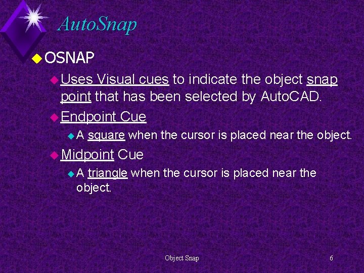 Auto. Snap u OSNAP u Uses Visual cues to indicate the object snap point