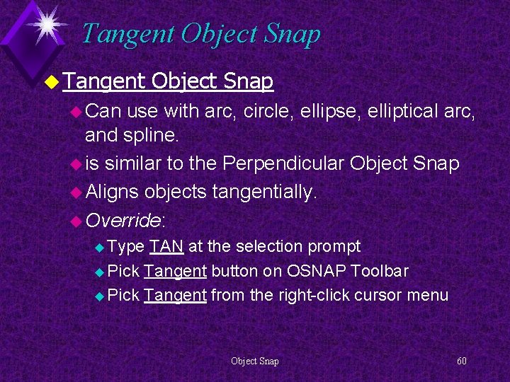 Tangent Object Snap u Can use with arc, circle, ellipse, elliptical arc, and spline.