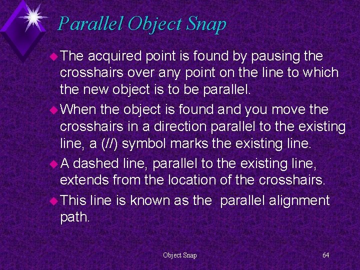 Parallel Object Snap u The acquired point is found by pausing the crosshairs over