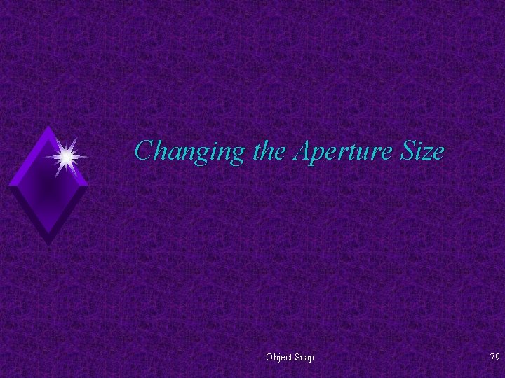 Changing the Aperture Size Object Snap 79 