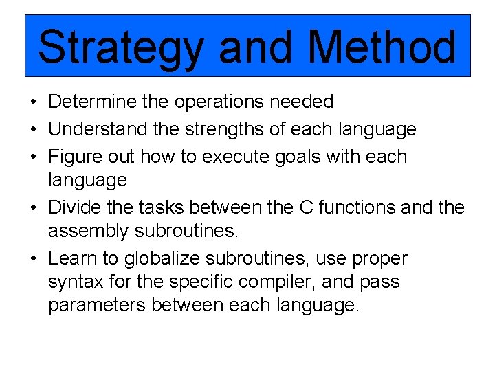 Strategy and Method • Determine the operations needed • Understand the strengths of each