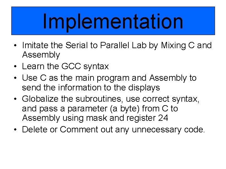 Implementation • Imitate the Serial to Parallel Lab by Mixing C and Assembly •