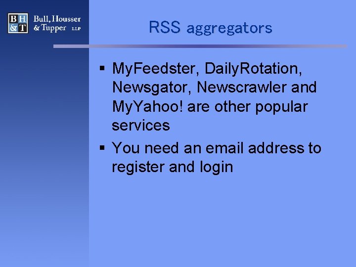 RSS aggregators § My. Feedster, Daily. Rotation, Newsgator, Newscrawler and My. Yahoo! are other