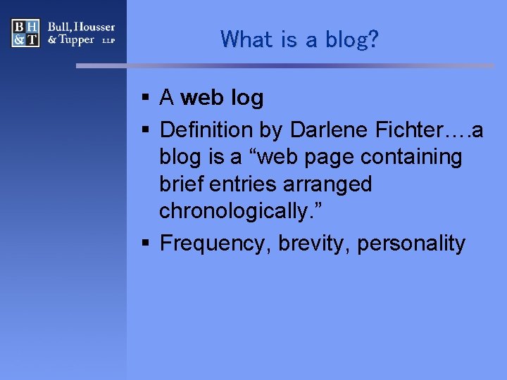 What is a blog? § A web log § Definition by Darlene Fichter…. a