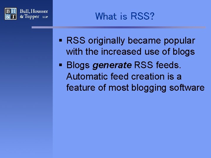 What is RSS? § RSS originally became popular with the increased use of blogs