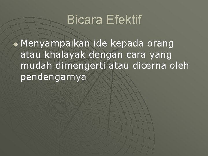 Bicara Efektif u Menyampaikan ide kepada orang atau khalayak dengan cara yang mudah dimengerti