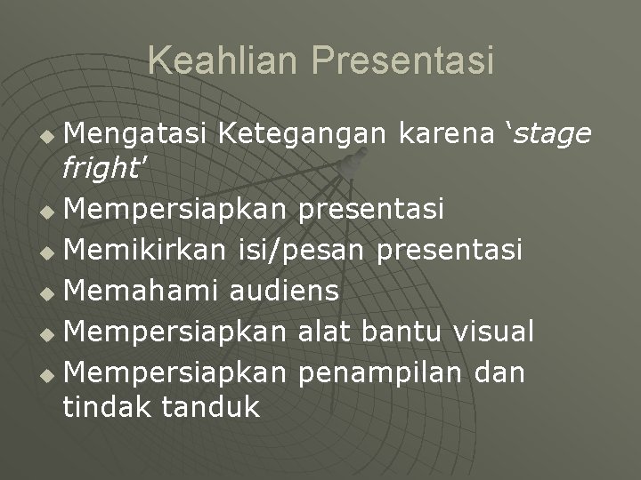 Keahlian Presentasi Mengatasi Ketegangan karena ‘stage fright’ u Mempersiapkan presentasi u Memikirkan isi/pesan presentasi