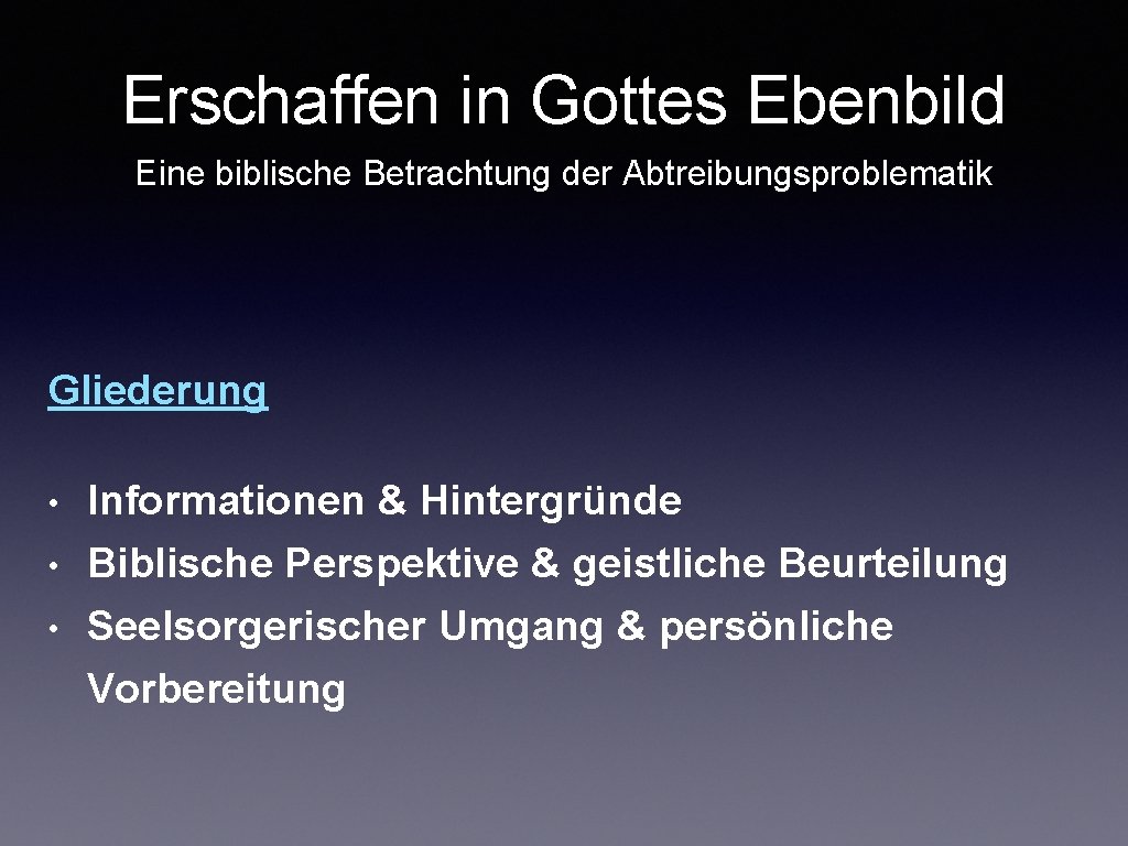 Erschaffen in Gottes Ebenbild Eine biblische Betrachtung der Abtreibungsproblematik Gliederung • • • Informationen